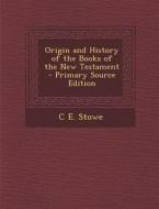 Origin and History of the Books of the New Testament di C. E. Stowe edito da Nabu Press