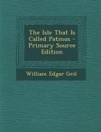 The Isle That Is Called Patmos - Primary Source Edition di William Edgar Geil edito da Nabu Press