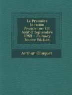 La Premiere Invasion Prussienne: (11 Aout-2 Septembre 1792) - Primary Source Edition di Arthur Chuquet edito da Nabu Press