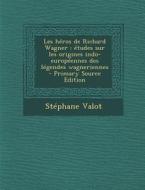 Les Heros de Richard Wagner: Etudes Sur Les Origines Indo-Europeennes Des Legendes Wagneriennes di Stephane Valot edito da Nabu Press
