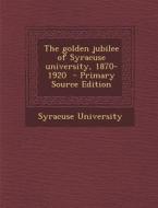 The Golden Jubilee of Syracuse University, 1870-1920 - Primary Source Edition edito da Nabu Press