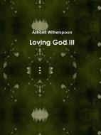 Loving God III di Ashanti Witherspoon edito da Lulu.com