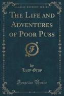 The Life And Adventures Of Poor Puss (classic Reprint) di Lucy Gray edito da Forgotten Books