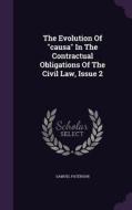 The Evolution Of Causa In The Contractual Obligations Of The Civil Law, Issue 2 di Samuel Paterson edito da Palala Press