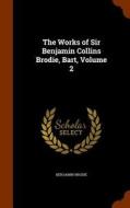 The Works Of Sir Benjamin Collins Brodie, Bart, Volume 2 di Benjamin Brodie edito da Arkose Press