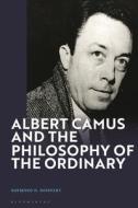 Albert Camus And The Philosophy Of The Ordinary di Raymond D. Boisvert edito da Bloomsbury Publishing PLC