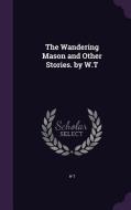 The Wandering Mason And Other Stories. By W.t di W T edito da Palala Press