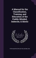 A Manual For The Classification, Training, And Education Of The Feeble-minded, Imbecile, & Idiotic di Peter Martin Duncan, William Millard edito da Palala Press