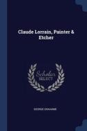 Claude Lorrain, Painter & Etcher di George Grahame edito da CHIZINE PUBN