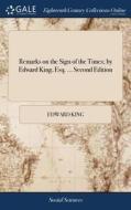 Remarks On The Sign Of The Times; By Edward King, Esq. ... Second Edition di Edward King edito da Gale Ecco, Print Editions