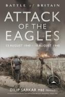 Attack of the Eagles: 13 August 1940 - 18 August 1940 di Dilip Sarkar edito da AIR WORLD