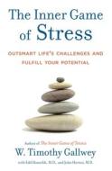 The Inner Game Of Stress di W. Timothy Gallwey, Edd Hanzelik, John Horton edito da Random House USA Inc