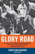Glory Road: My Story of the 1966 NCAA Basketball Championship and How One Team Triumphed Against the Odds and Changed Am di Don Haskins, Dan Wetzel edito da LITTLE BROWN & CO