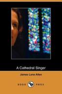A Cathedral Singer (dodo Press) di James Lane Allen edito da Dodo Press