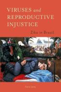 Viruses And Reproductive Injustice di Ilana Lowy edito da Johns Hopkins University Press