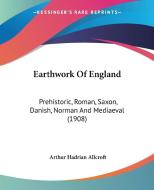 Earthwork of England: Prehistoric, Roman, Saxon, Danish, Norman and Mediaeval (1908) di Arthur Hadrian Allcroft edito da Kessinger Publishing