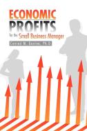 Economic Profits For The Small Business Manager di Conrad M Ph D Govine edito da Xlibris Corporation