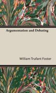 Argumentation and Debating di William Trufant Foster edito da Foster Press