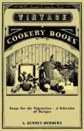 Soups for the Vegetarian - A Selection of Recipes di A. Kenney-Herbert edito da Read Books