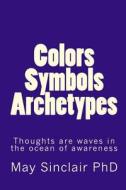 Colors, Symbols, Archetypes di May Sinclair Phd edito da Createspace