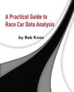A Practical Guide to Race Car Data Analysis di Bob Knox edito da Createspace