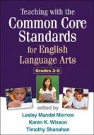 Teaching with the Common Core Standards for English Language Arts, Grades 3-5 di Lesley M. Morrow, Karen K. Wixson, Timothy Shanahan edito da Guilford Publications