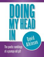 Doing My Head In di David Atkinson edito da Xlibris