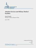 Abortion Services and Military Medical Facilities di David F. Burrelli edito da Createspace