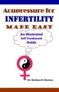Acupressure for Infertility Made Easy: An Illustrated Self Treatment Guide di Krishna N. Sharma, Dr Krishna N. Sharma edito da Createspace