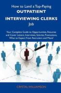 How to Land a Top-Paying Outpatient Interviewing Clerks Job: Your Complete Guide to Opportunities, Resumes and Cover Letters, Interviews, Salaries, Pr edito da Tebbo
