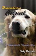 Remembering Colonel: A Remarkable Therapy Dog di Skip Daynes edito da Createspace