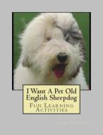 I Want a Pet Old English Sheepdog: Fun Learning Activities di Gail Forsyth edito da Createspace
