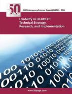 Nistir 7743 Usability in Health It: Technical Strategy, Research, and Implementation di Nist edito da Createspace