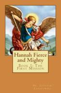 Hannah Fierce and Mighty: Book 1: The First Mission di Jennifer E. Zaborowski, Dr Jennifer E. Zaborowski Phd edito da Createspace