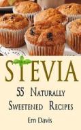 Stevia 55 Naturally Sweetened Recipes di Em Davis edito da Createspace