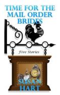 Time for the Mail Order Brides: Five Stories di Susan Hart edito da Createspace
