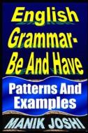 English Grammar- Be and Have: Patterns and Examples di MR Manik Joshi edito da Createspace Independent Publishing Platform