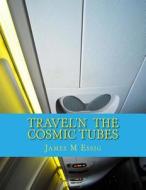 Travel'n the Cosmic Tubes di James M. Essig edito da Createspace