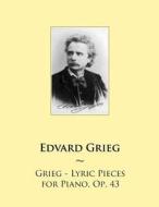 Grieg - Lyric Pieces for Piano, Op. 43 di Edvard Grieg, Samwise Publishing edito da Createspace