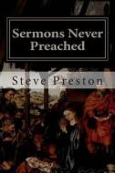 Sermons Never Preached: What Everyone Should Know di Steve Preston edito da Createspace