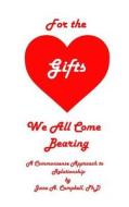 For the Gifts We All Come Bearing: A Commonsense Approach to Relationship di Jane a. Campbell Phd edito da Createspace