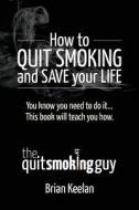 How to Quit Smoking and Save Your Life di MR Brian a. Keelan edito da Createspace