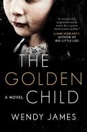 The Golden Child di Wendy James edito da SKYHORSE PUB