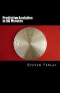 Predictive Analytics in 56 Minutes: An Easy Going Guide to Leveraging Big Data di MR Steven Martin Finlay edito da Createspace