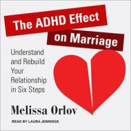 The ADHD Effect on Marriage: Understand and Rebuild Your Relationship in Six Steps di Melissa Orlov edito da Tantor Audio
