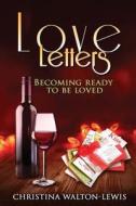 Love Letters: (How to Become Ready to Be Loved) di Mrs Christina M. Walton-Lewis edito da Createspace Independent Publishing Platform