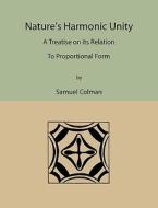 Nature's Harmonic Unity: A Treatise on Its Relation to Proportional Form di Samuel Colman edito da MARTINO FINE BOOKS