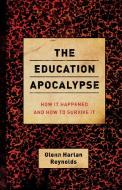 The Education Apocalypse: How It Happened and How to Survive It di Glenn Harlan Reynolds edito da ENCOUNTER BOOKS