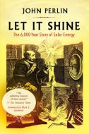 Let It Shine: The 6,000-Year Story of Solar Energy di John Perlin edito da NEW WORLD LIB