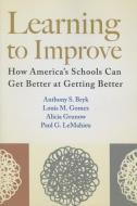 Learning to Improve: How America's Schools Can Get Better at Getting Better di Anthony S. Bryk, Louis M. Gomez, Alicia Grunow edito da HARVARD EDUCATION PR